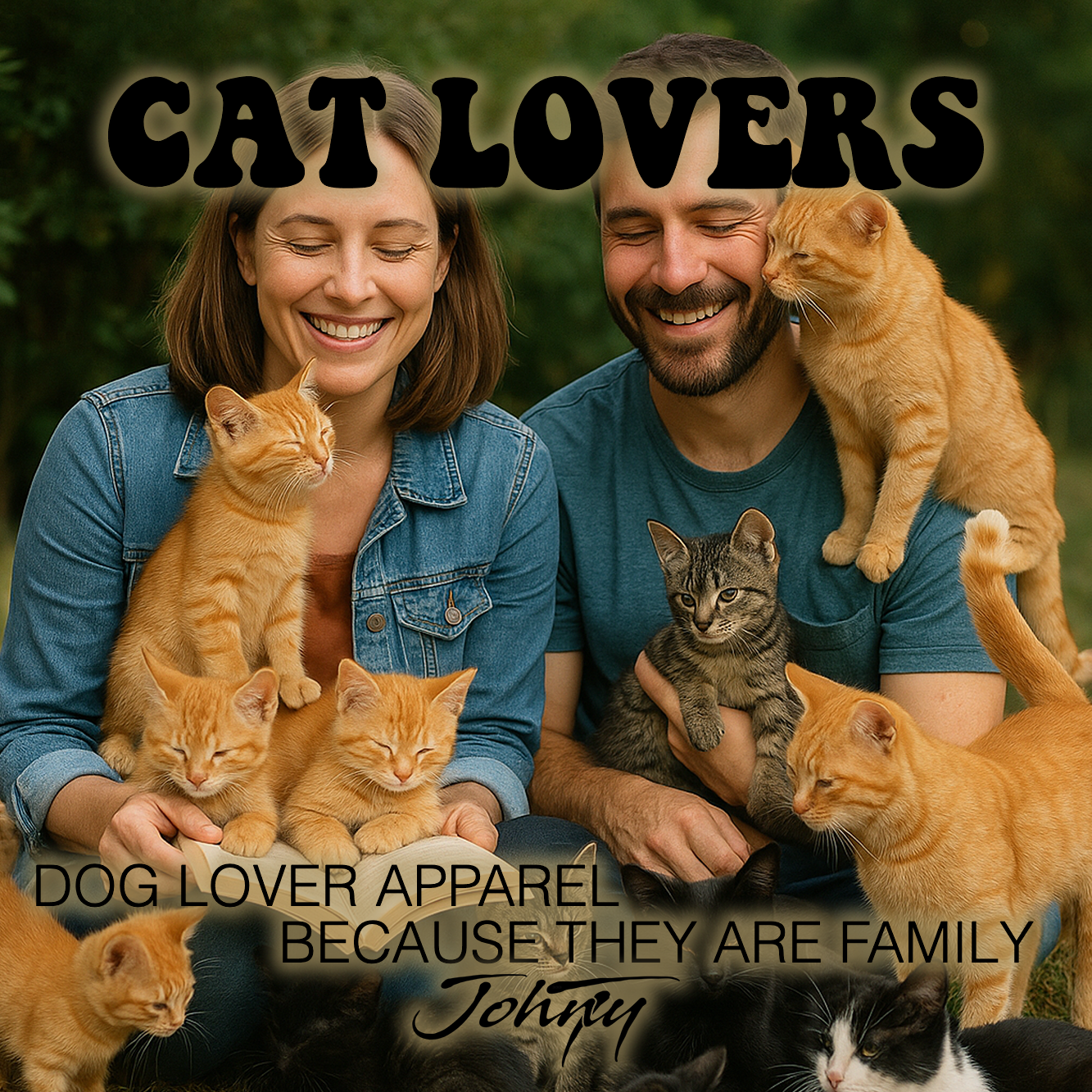 “Cat Lovers Collection image featuring a smiling couple surrounded by affectionate cats and kittens, symbolizing love and family. Text reads ‘Cat Lover Apparel – Because They Are Family by Johny.’ Perfect banner for cat lover apparel.”