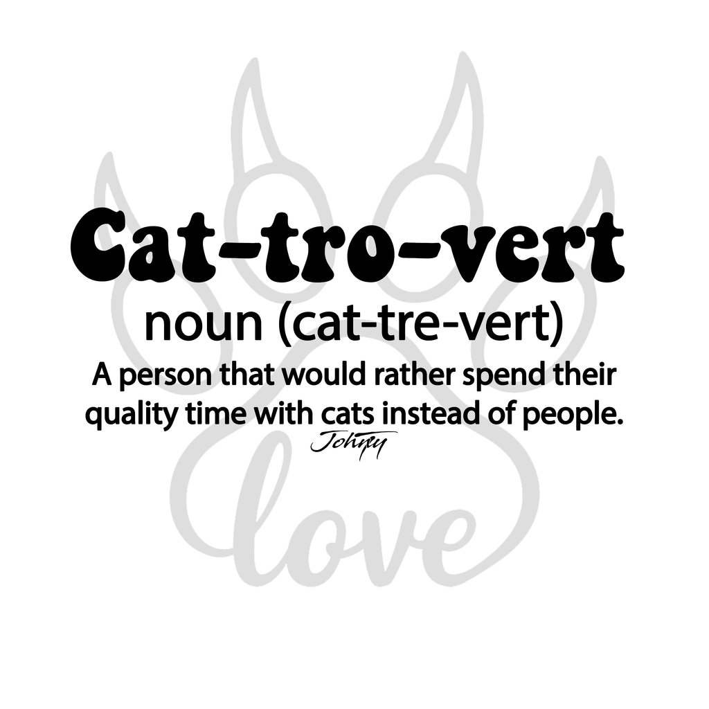 Text design reading “Cat-tro-vert — noun (cat-tre-vert): A person that would rather spend their quality time with cats instead of people,” featuring a light paw print background and elegant “love” script; ideal for cat lovers, introverts, and cozy apparel in multiple color options.