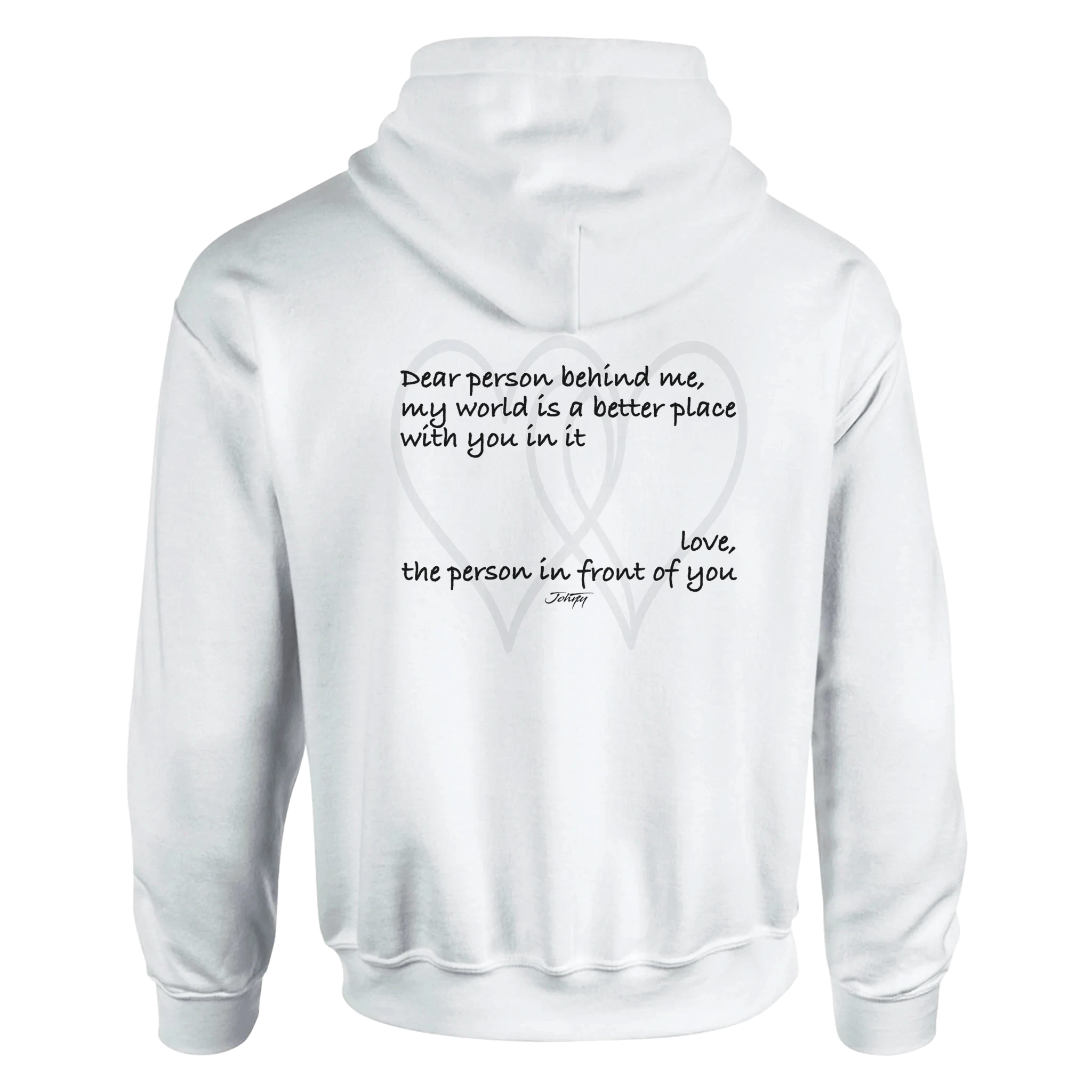 Black hoodie featuring an inspirational quote reading, “Dear person behind me, my world is a better place with you in it. Love, the person in front of you.” A heartfelt message of kindness and connection printed on the back.