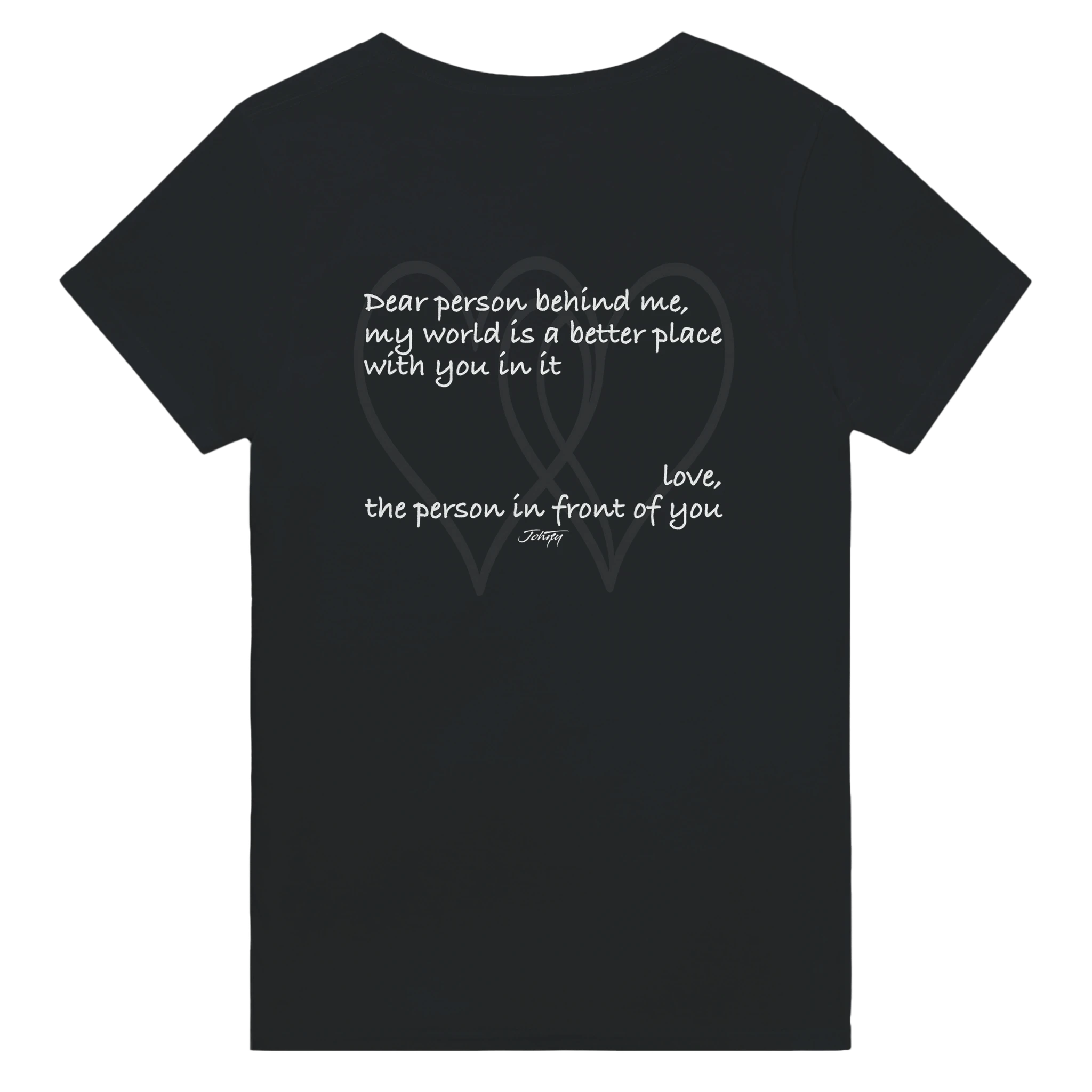 Black T-shirt with an inspirational back print reading, “Dear person behind me, my world is a better place with you in it. Love, the person in front of you.” A heartfelt positivity design with overlapping heart outlines promoting kindness and connection.