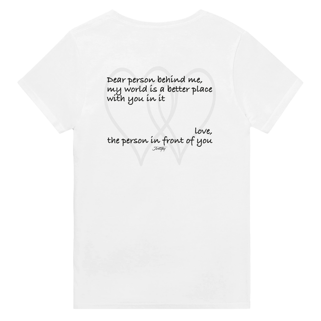 Inspirational white t-shirt featuring the back print message, “Dear person behind me, my world is a better place with you in it. Love, the person in front of you.” A heartwarming and uplifting shirt promoting kindness, connection, and positivity — perfect for everyday wear or gifting.
