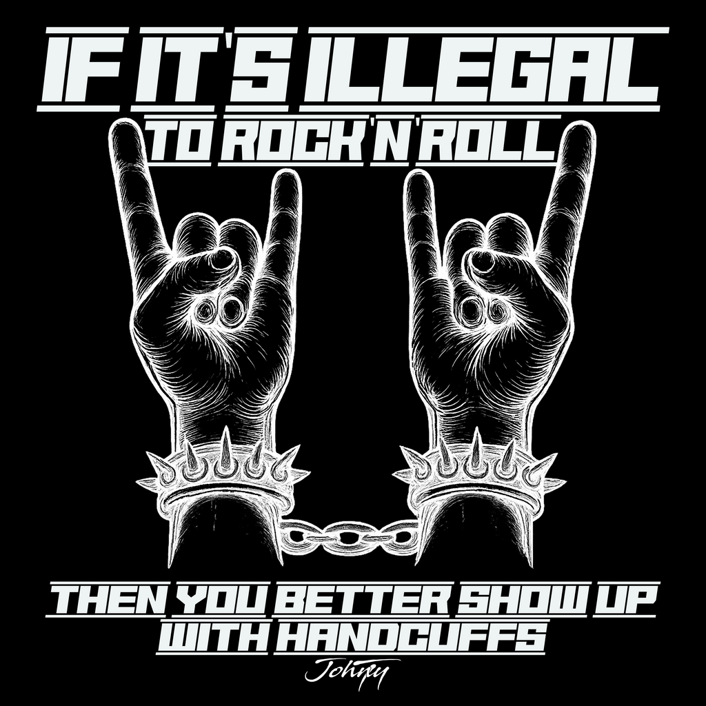 Bold black and white graphic design featuring the quote: "If it's illegal to rock n' roll, then you better show up with handcuffs." The iconic rock 'n' roll hand gesture with spiked, chained wrists, a rebellious statement for rock music enthusiasts.