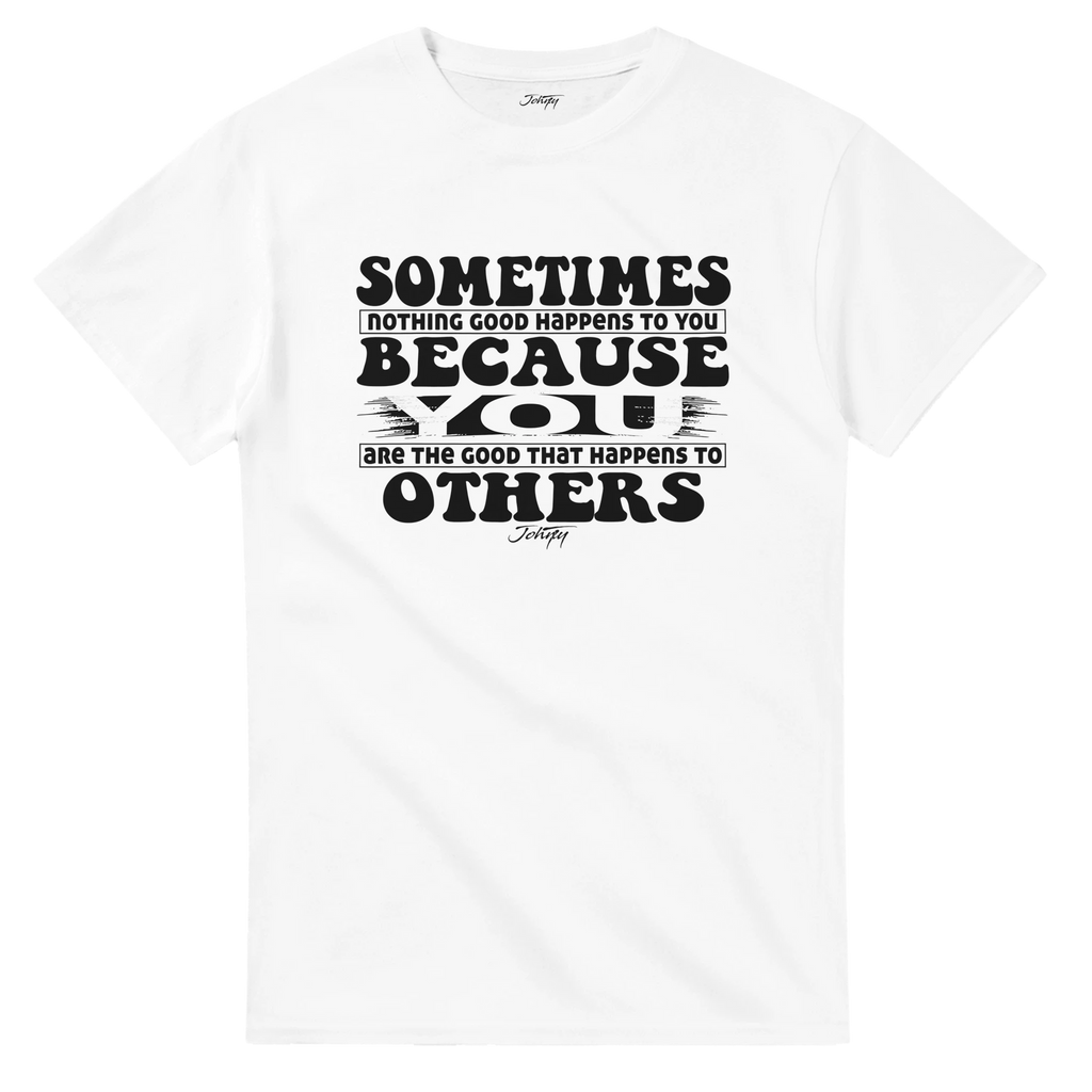 White unisex T-shirt featuring the motivational quote “Sometimes nothing good happens to you because you are the good that happens to others” in bold black lettering with artistic brush accents and the Johny signature below.