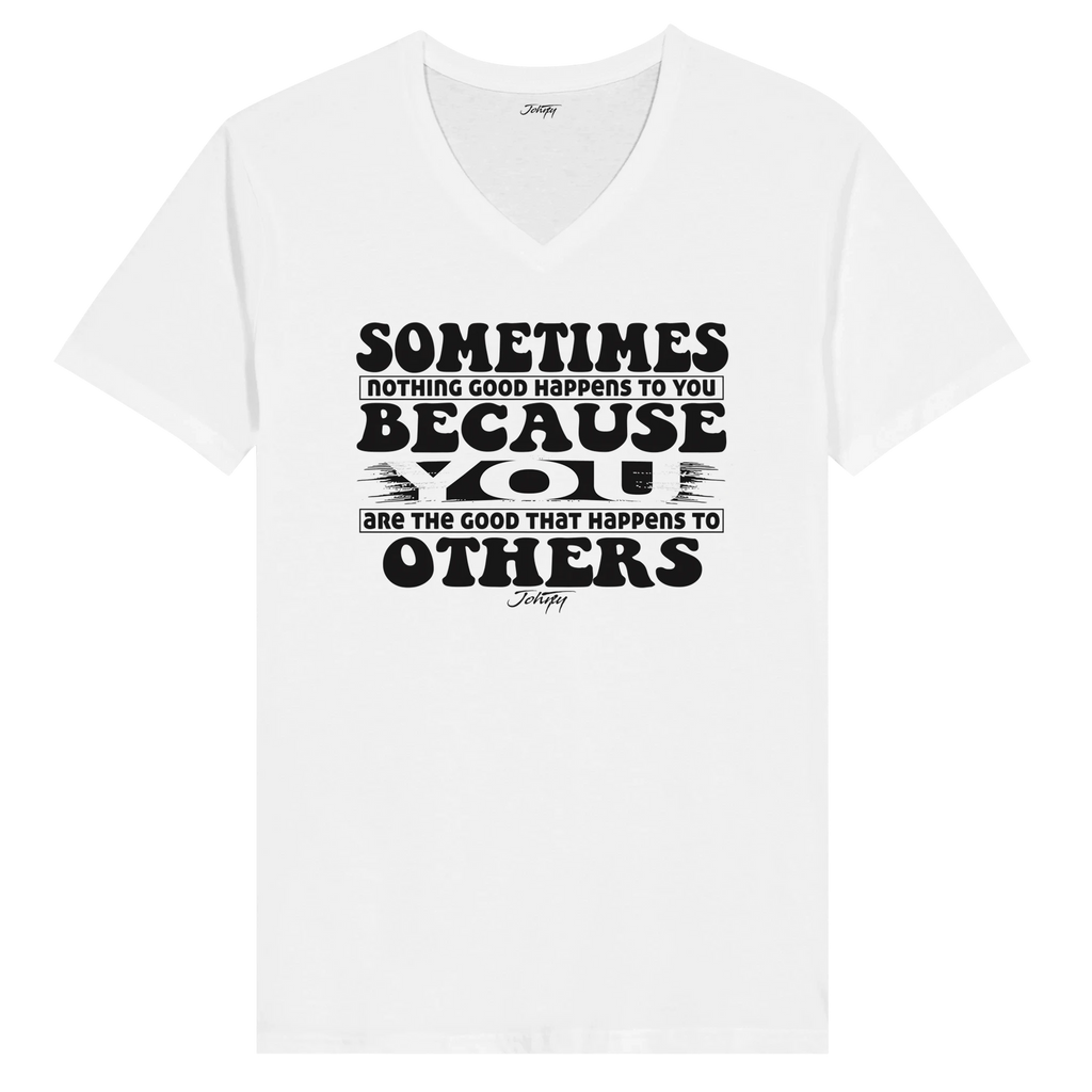 White V-neck T-shirt featuring the motivational quote “Sometimes nothing good happens to you because you are the good that happens to others” in bold black typography, displayed on a transparent background.