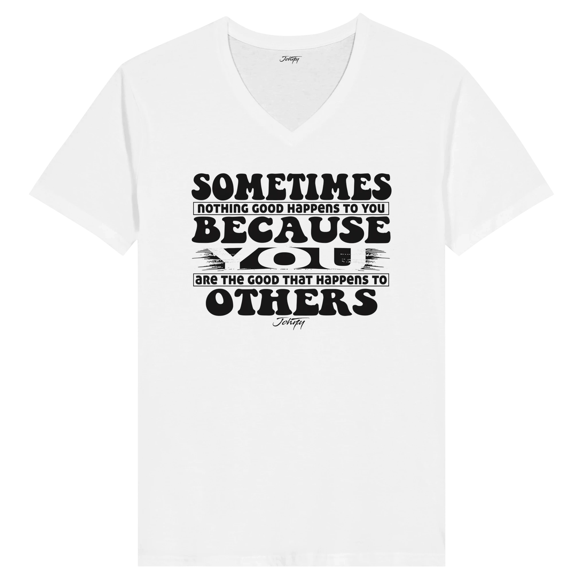 White V-neck T-shirt featuring the motivational quote “Sometimes nothing good happens to you because you are the good that happens to others” in bold black typography, displayed on a transparent background.